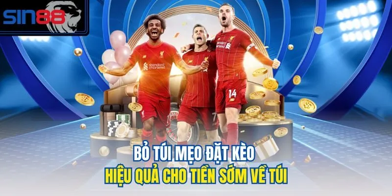 Bỏ túi mẹo đặt kèo hiệu quả cho tiền sớm về túi
