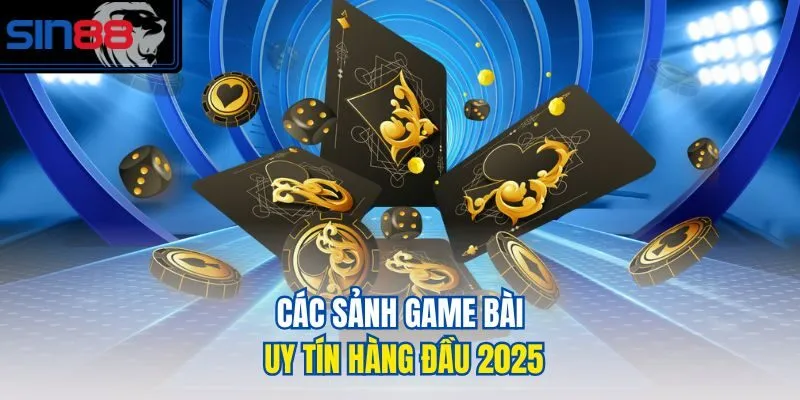 Các sảnh game bài uy tín hàng đầu 2025