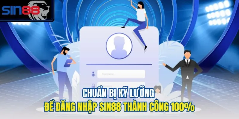Chuẩn bị kỹ lưỡng để đăng nhập Sin88 thành công 100%
