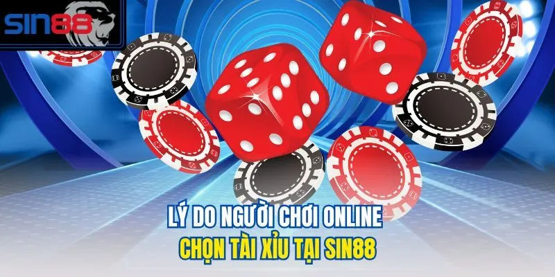 Lý do người chơi online chọn Tài xỉu tại Sin88