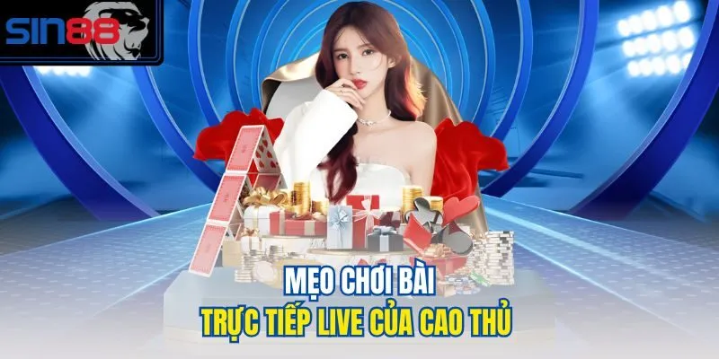 Mẹo chơi bài trực tiếp Live của cao thủ  