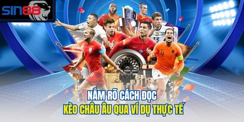 Nắm rõ cách đọc kèo châu Âu qua ví dụ thực tế