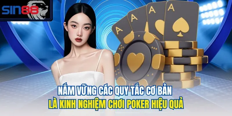 Nắm vững các quy tắc cơ bản là kinh nghiệm chơi Poker hiệu quả