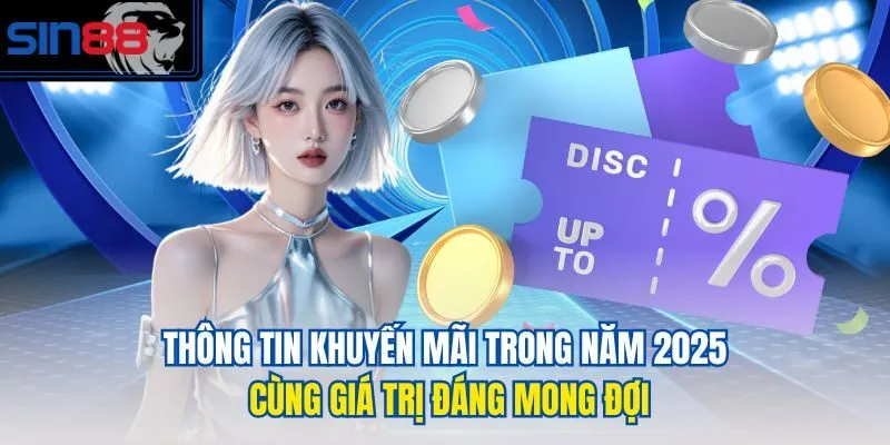 Thông tin khuyến mãi trong năm 2025 cùng giá trị đáng mong đợi
