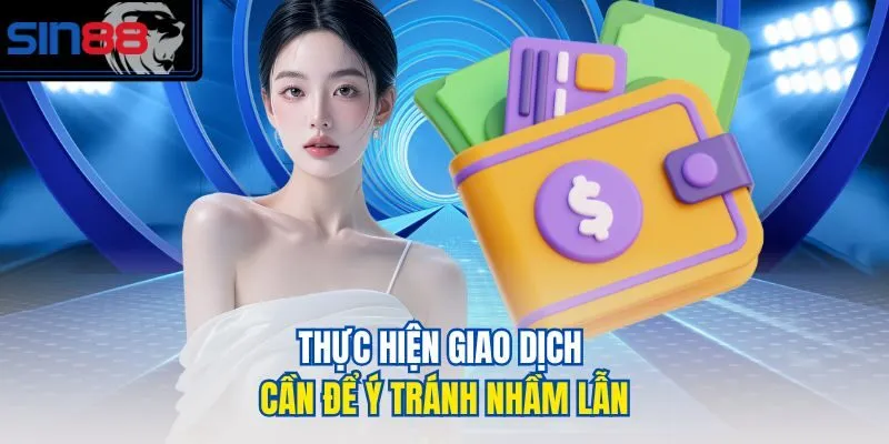 Thực hiện giao dịch cần để ý tránh nhầm lẫn