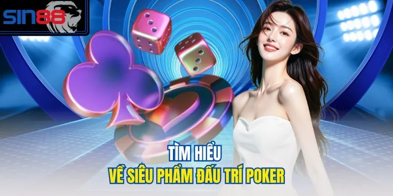 Tìm hiểu về siêu phẩm đấu trí Poker
