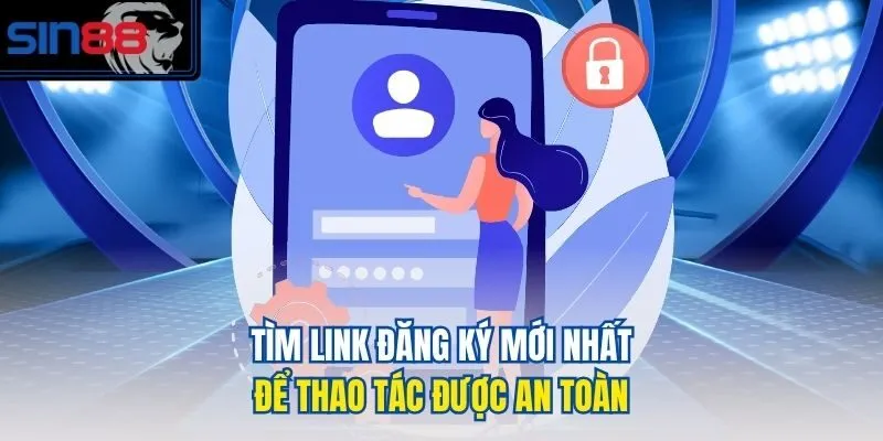 Tìm link đăng ký mới nhất để thao tác được an toàn 
