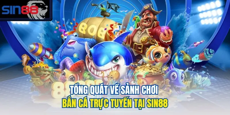 Tổng quát về sảnh chơi bắn cá trực tuyến tại Sin88