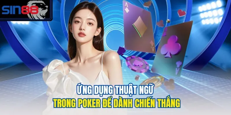 Ứng dụng thuật ngữ trong Poker để dành chiến thắng
